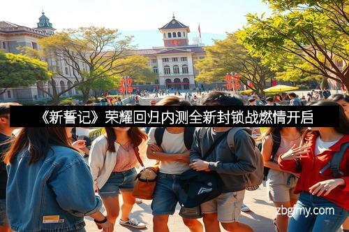 《新誓记》荣耀回归内测全新封锁战燃情开启